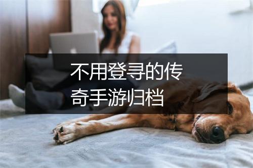 不用登寻的传奇手游归档