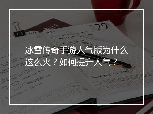 冰雪传奇手游人气版为什么这么火？如何提升人气？