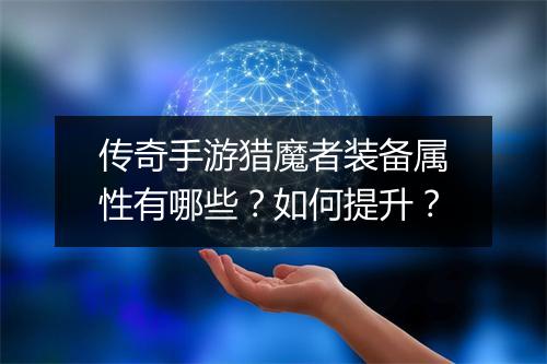 传奇手游猎魔者装备属性有哪些？如何提升？
