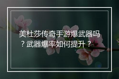 美杜莎传奇手游爆武器吗？武器爆率如何提升？