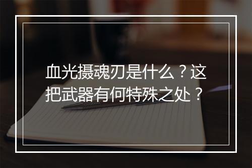 血光摄魂刃是什么？这把武器有何特殊之处？