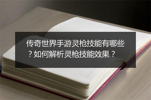 传奇世界手游灵枪技能有哪些？如何解析灵枪技能效果？