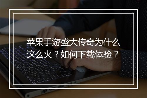 苹果手游盛大传奇为什么这么火？如何下载体验？