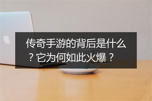 传奇手游的背后是什么？它为何如此火爆？