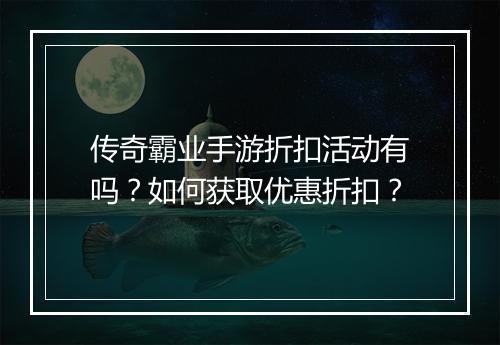 传奇霸业手游折扣活动有吗？如何获取优惠折扣？
