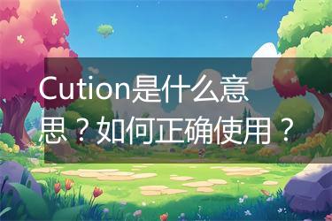 Cution是什么意思？如何正确使用？
