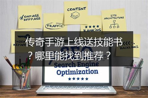 传奇手游上线送技能书？哪里能找到推荐？