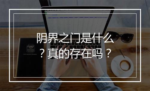 阴界之门是什么？真的存在吗？