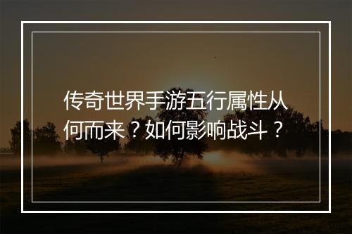 传奇世界手游五行属性从何而来？如何影响战斗？