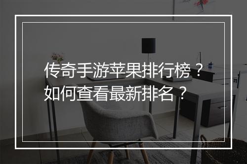 传奇手游苹果排行榜？如何查看最新排名？