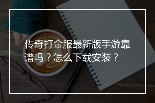 传奇打金服最新版手游靠谱吗？怎么下载安装？