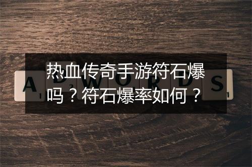热血传奇手游符石爆吗？符石爆率如何？