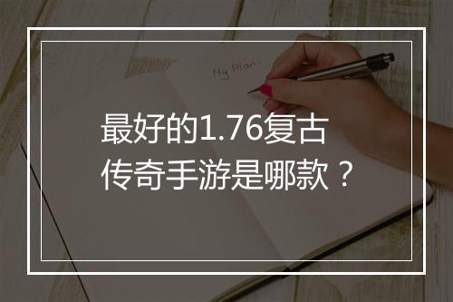 最好的1.76复古传奇手游是哪款？