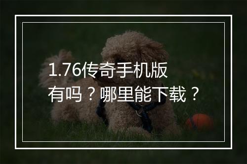 1.76传奇手机版有吗？哪里能下载？