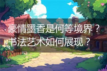 豪情墨香是何等境界？书法艺术如何展现？