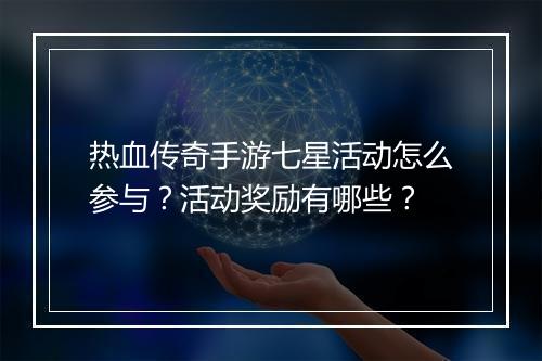 热血传奇手游七星活动怎么参与？活动奖励有哪些？