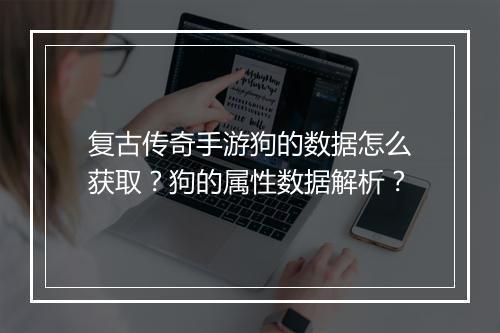 复古传奇手游狗的数据怎么获取？狗的属性数据解析？