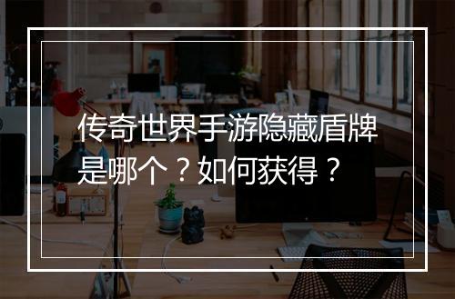 传奇世界手游隐藏盾牌是哪个？如何获得？