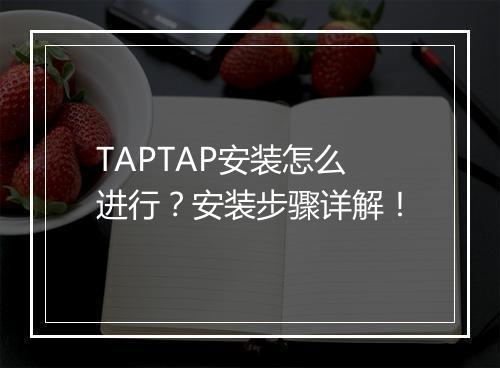 TAPTAP安装怎么进行？安装步骤详解！