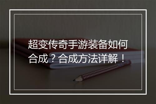 超变传奇手游装备如何合成？合成方法详解！