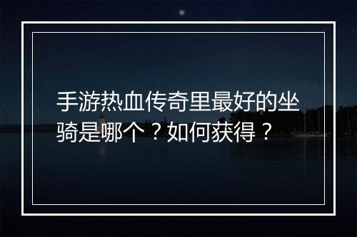 手游热血传奇里最好的坐骑是哪个？如何获得？