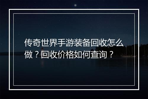 传奇世界手游装备回收怎么做？回收价格如何查询？