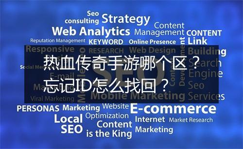 热血传奇手游哪个区？忘记ID怎么找回？