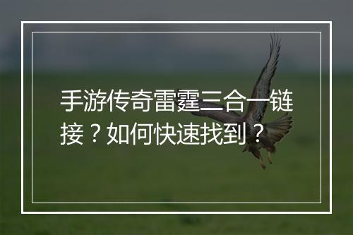 手游传奇雷霆三合一链接？如何快速找到？