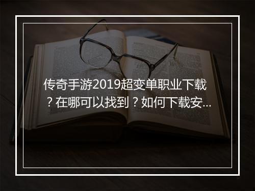 传奇手游2019超变单职业下载？在哪可以找到？如何下载安装？