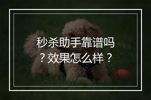 秒杀助手靠谱吗？效果怎么样？