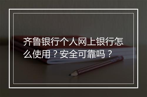 齐鲁银行个人网上银行怎么使用？安全可靠吗？