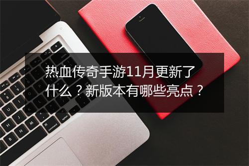 热血传奇手游11月更新了什么？新版本有哪些亮点？