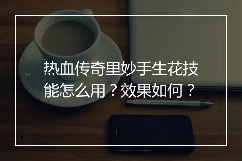 热血传奇里妙手生花技能怎么用？效果如何？