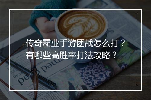传奇霸业手游团战怎么打？有哪些高胜率打法攻略？