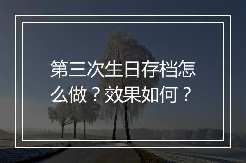 第三次生日存档怎么做？效果如何？