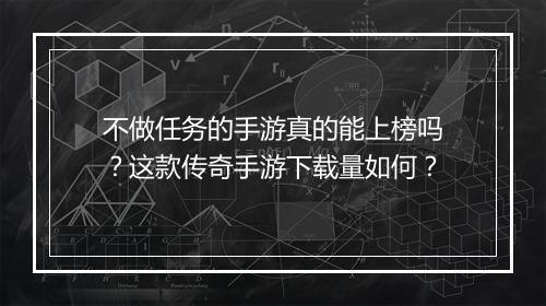 不做任务的手游真的能上榜吗？这款传奇手游下载量如何？