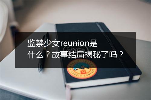 监禁少女reunion是什么？故事结局揭秘了吗？