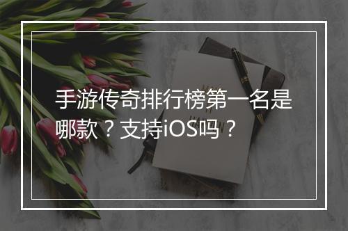 手游传奇排行榜第一名是哪款？支持iOS吗？