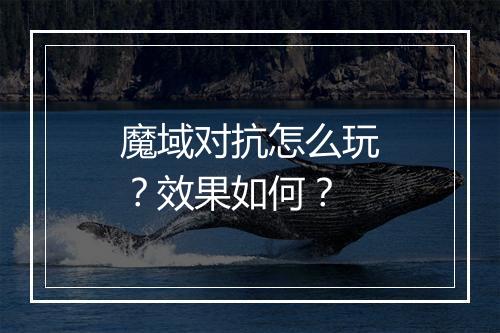 魔域对抗怎么玩？效果如何？