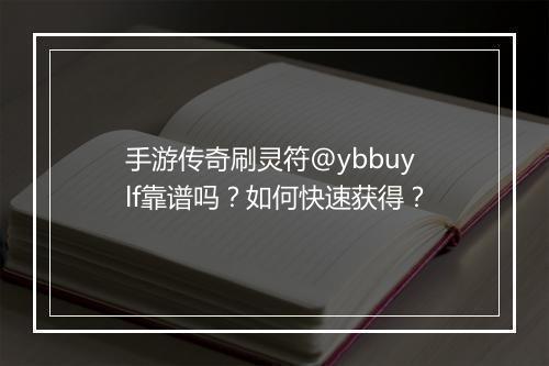 手游传奇刷灵符@ybbuylf靠谱吗？如何快速获得？