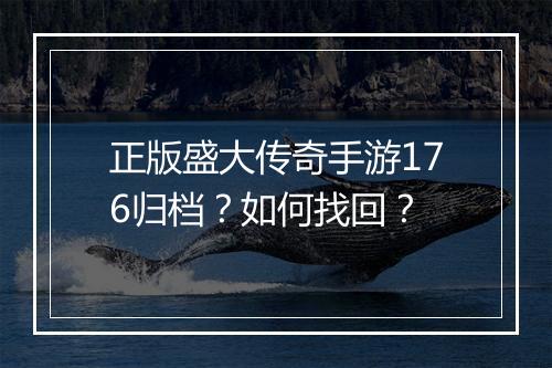 正版盛大传奇手游176归档？如何找回？