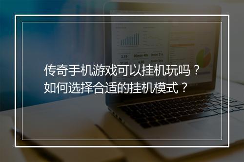 传奇手机游戏可以挂机玩吗？如何选择合适的挂机模式？
