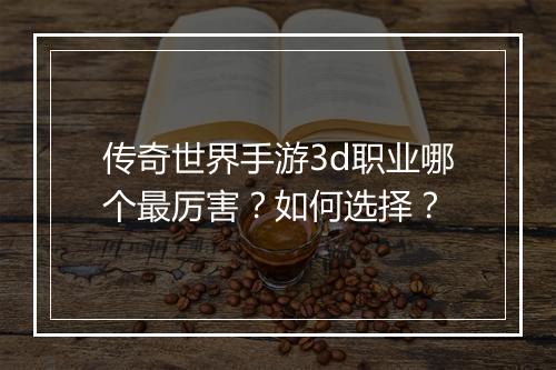 传奇世界手游3d职业哪个最厉害？如何选择？
