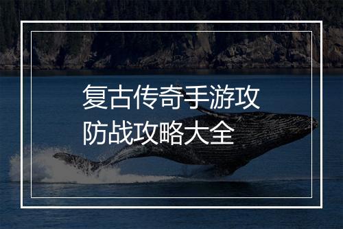 复古传奇手游攻防战攻略大全