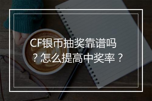 CF银币抽奖靠谱吗？怎么提高中奖率？