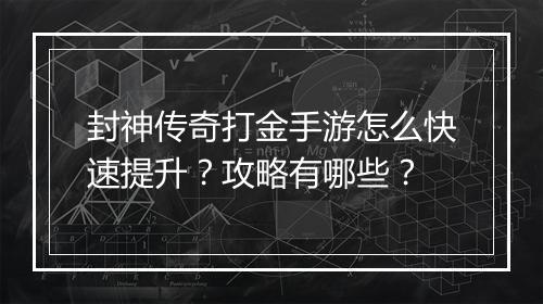 封神传奇打金手游怎么快速提升？攻略有哪些？