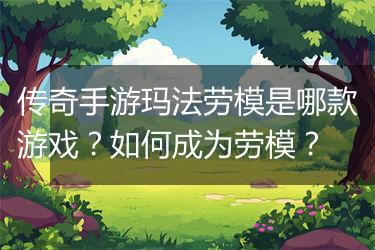 传奇手游玛法劳模是哪款游戏？如何成为劳模？