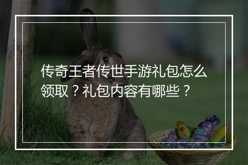 传奇王者传世手游礼包怎么领取？礼包内容有哪些？