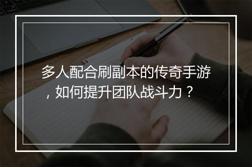 多人配合刷副本的传奇手游，如何提升团队战斗力？