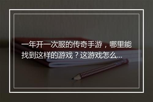 一年开一次服的传奇手游，哪里能找到这样的游戏？这游戏怎么玩？